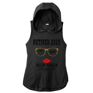 Retirement 2025 Women Retired 2025 Not My Problem Anymore Ladies PosiCharge Tri-Blend Wicking Draft Hoodie Tank