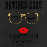 Retirement 2025 Women Retired 2025 Not My Problem Anymore Cool Comfort Performance Bucket Hat