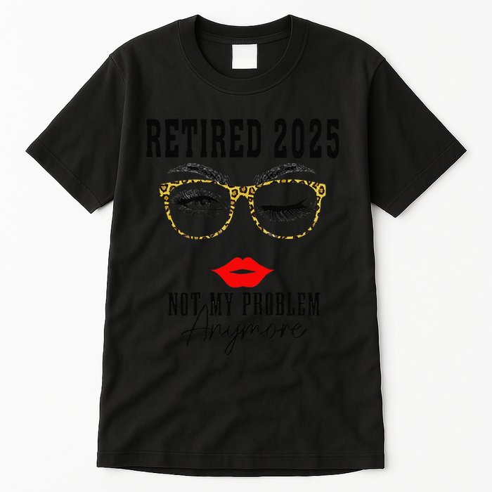 Retirement 2025 Women Retired 2025 Not My Problem Anymore Tall T-Shirt