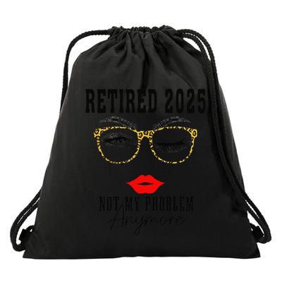 Retirement 2025 Women Retired 2025 Not My Problem Anymore Drawstring Bag