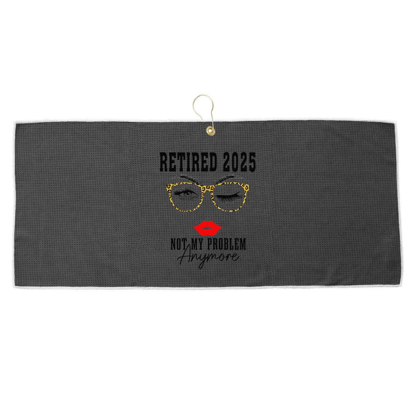 Retirement 2025 Women Retired 2025 Not My Problem Anymore Large Microfiber Waffle Golf Towel