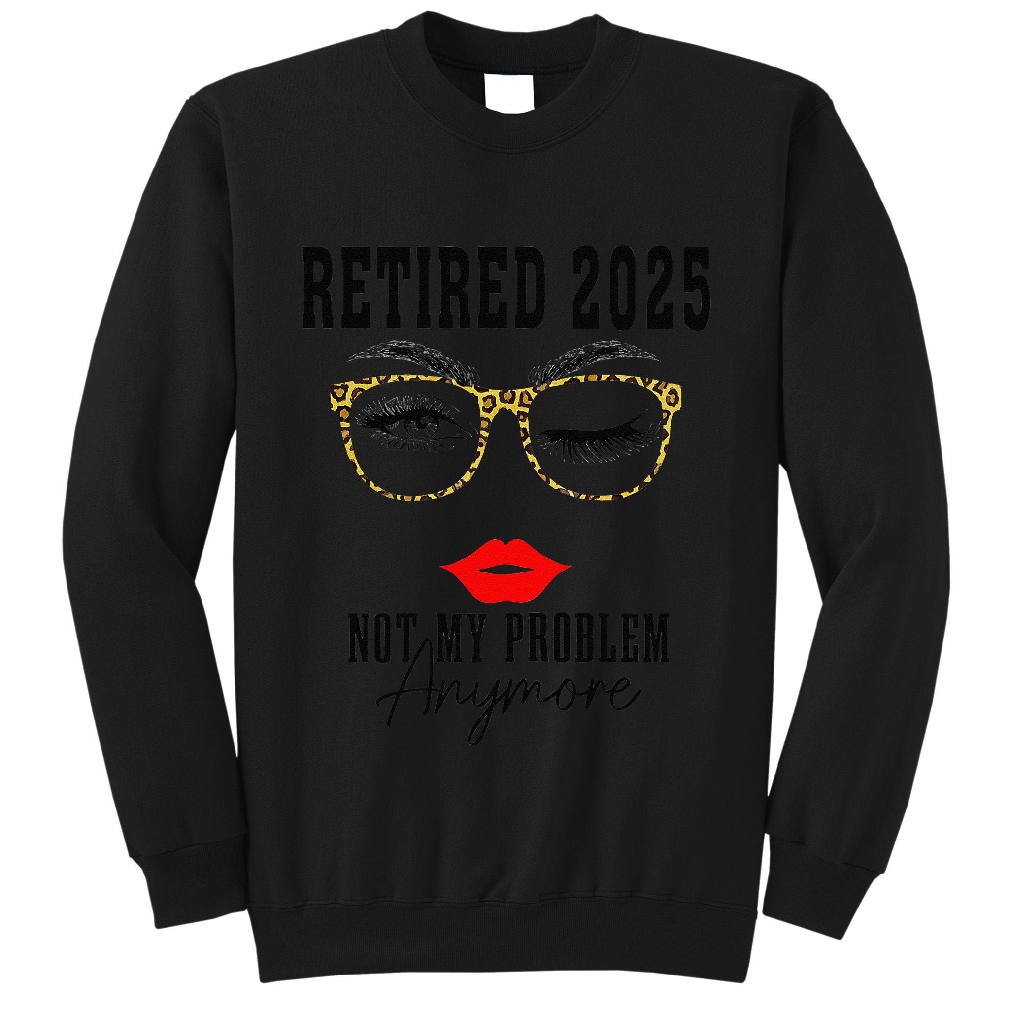 Retirement 2025 Women Retired 2025 Not My Problem Anymore Tall Sweatshirt