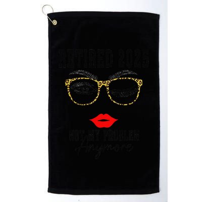 Retirement 2025 Women Retired 2025 Not My Problem Anymore Golf Towel