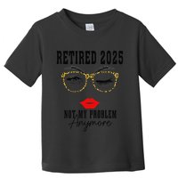 Retirement 2025 Women Retired 2025 Not My Problem Anymore Toddler T-Shirt