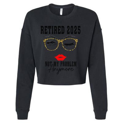 Retirement 2025 Women Retired 2025 Not My Problem Anymore Cropped Pullover Crew
