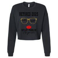 Retirement 2025 Women Retired 2025 Not My Problem Anymore Cropped Pullover Crew