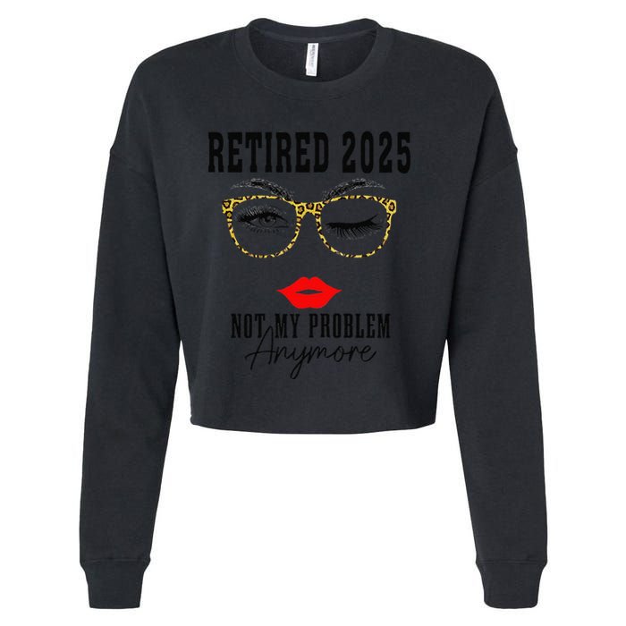 Retirement 2025 Women Retired 2025 Not My Problem Anymore Cropped Pullover Crew