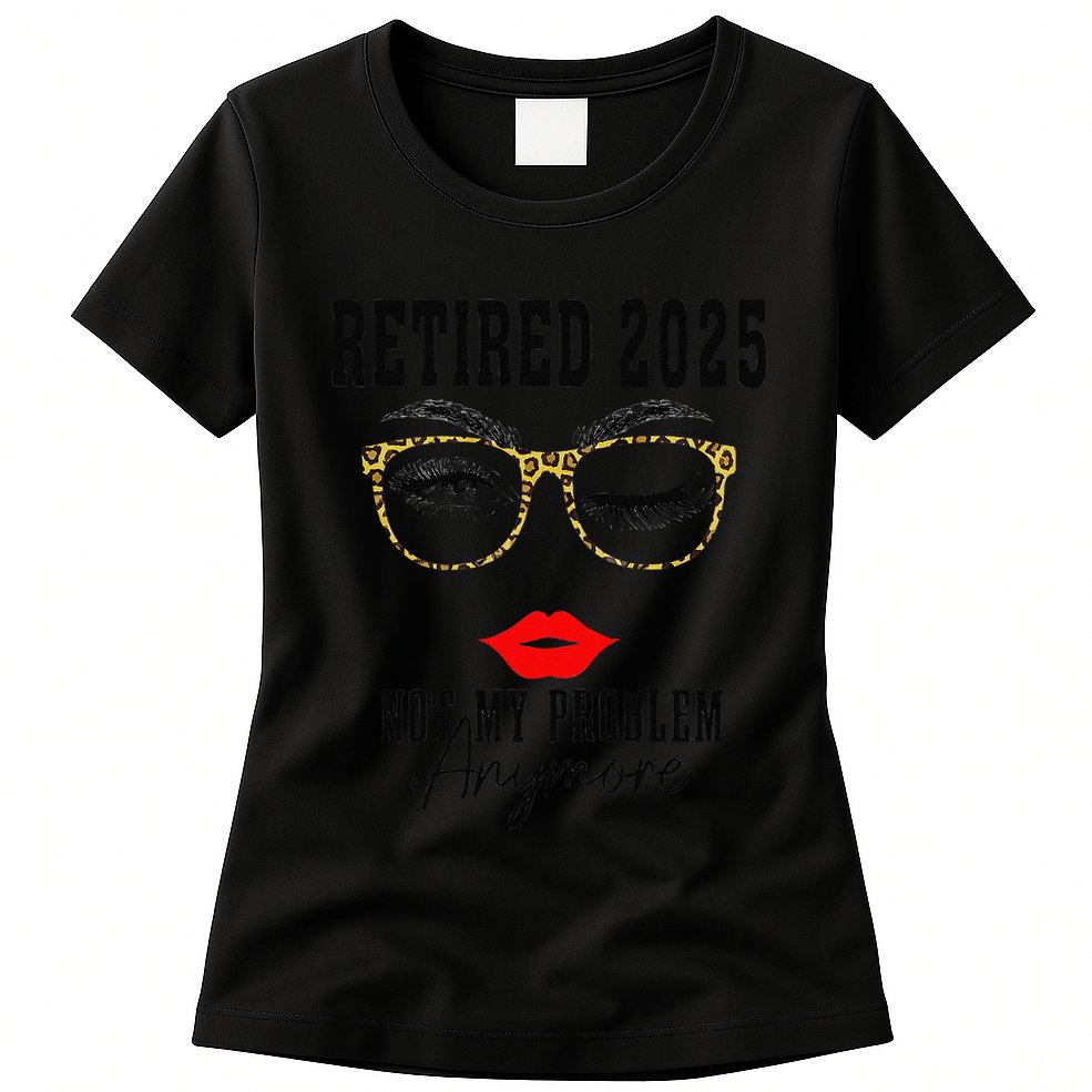 Retirement 2025 Women Retired 2025 Not My Problem Anymore Womens T-Shirt