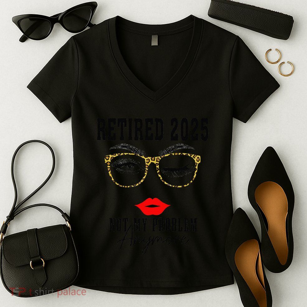 Retirement 2025 Women Retired 2025 Not My Problem Anymore Women's V-Neck T-Shirt