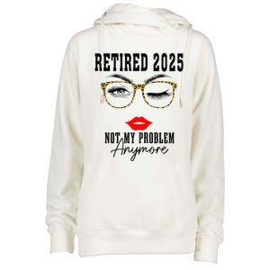 Retirement 2025 Women Retired 2025 Not My Problem Anymore Womens Funnel Neck Pullover Hood