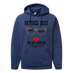 Retirement 2025 Women Retired 2025 Not My Problem Anymore Performance Fleece Hoodie