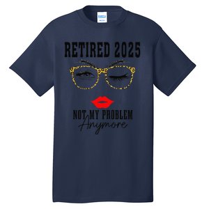 Retirement 2025 Women Retired 2025 Not My Problem Anymore Tall T-Shirt