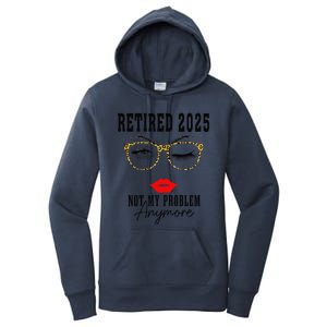 Retirement 2025 Women Retired 2025 Not My Problem Anymore Women's Pullover Hoodie