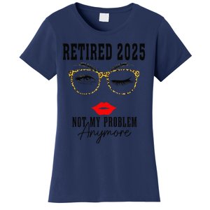 Retirement 2025 Women Retired 2025 Not My Problem Anymore Women's T-Shirt