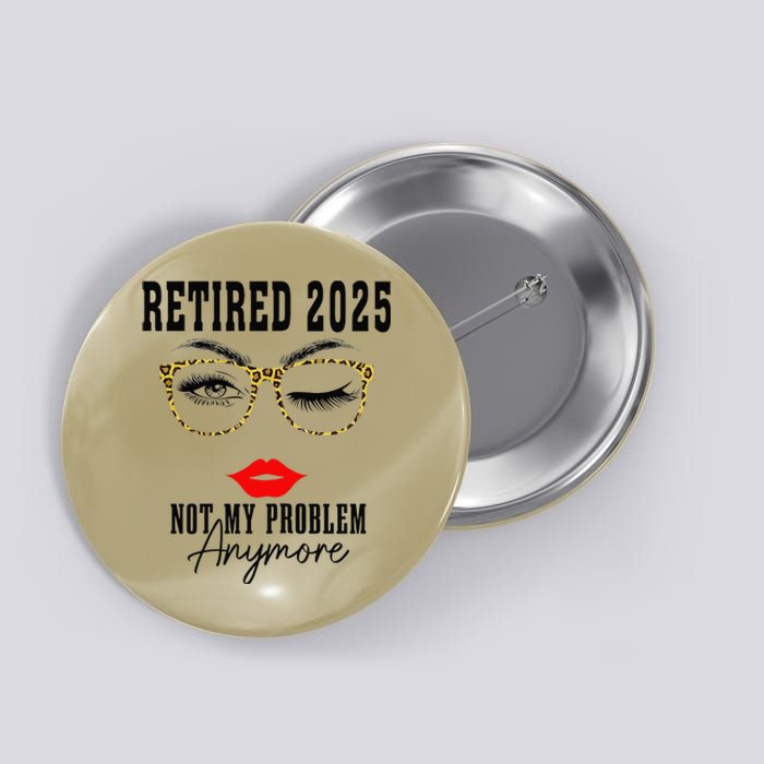 Retirement 2025 Women Retired 2025 Not My Problem Anymore Button