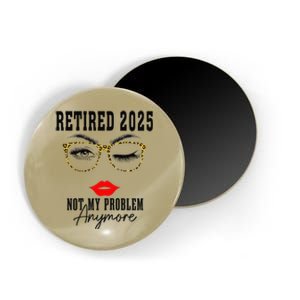 Retirement 2025 Women Retired 2025 Not My Problem Anymore Magnet