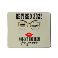 Retirement 2025 Women Retired 2025 Not My Problem Anymore Mousepad