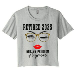 Retirement 2025 Women Retired 2025 Not My Problem Anymore Women's Crop Top Tee