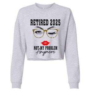 Retirement 2025 Women Retired 2025 Not My Problem Anymore Cropped Pullover Crew