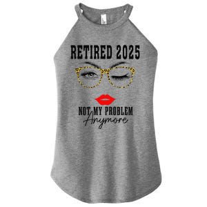 Retirement 2025 Women Retired 2025 Not My Problem Anymore Women's Perfect Tri Rocker Tank