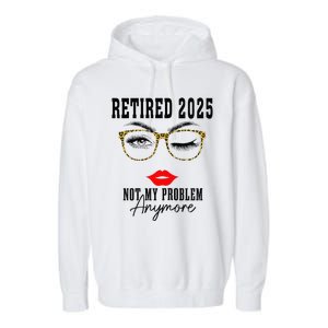 Retirement 2025 Women Retired 2025 Not My Problem Anymore Garment-Dyed Fleece Hoodie