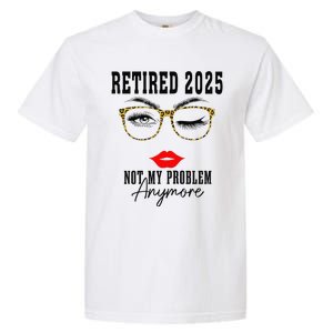 Retirement 2025 Women Retired 2025 Not My Problem Anymore Garment-Dyed Heavyweight T-Shirt