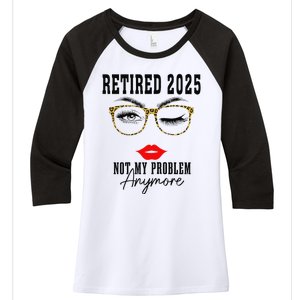 Retirement 2025 Women Retired 2025 Not My Problem Anymore Women's Tri-Blend 3/4-Sleeve Raglan Shirt