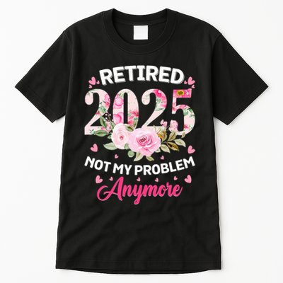 Retirement 2025 Women Retired 2025 Not My Problem Anymore Tall T-Shirt