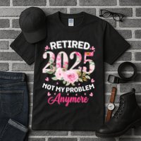 Retirement 2025 Women Retired 2025 Not My Problem Anymore Tall T-Shirt