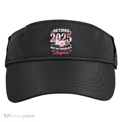 Retirement 2025 Women Retired 2025 Not My Problem Anymore Adult Drive Performance Visor