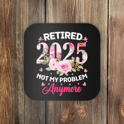 Retirement 2025 Women Retired 2025 Not My Problem Anymore Coaster