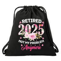 Retirement 2025 Women Retired 2025 Not My Problem Anymore Drawstring Bag