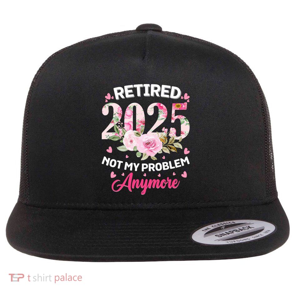 Retirement 2025 Women Retired 2025 Not My Problem Anymore Flat Bill Trucker Hat