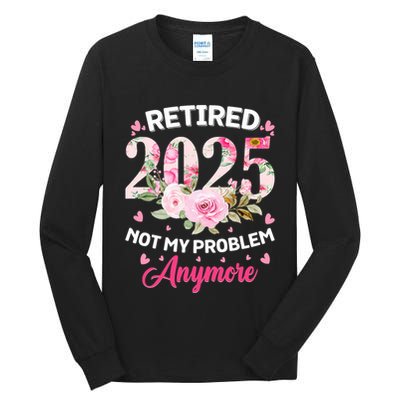 Retirement 2025 Women Retired 2025 Not My Problem Anymore Tall Long Sleeve T-Shirt