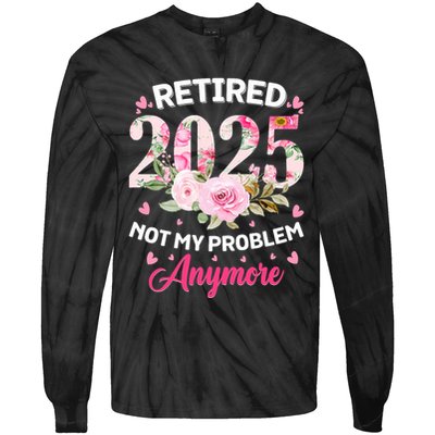 Retirement 2025 Women Retired 2025 Not My Problem Anymore Tie-Dye Long Sleeve Shirt