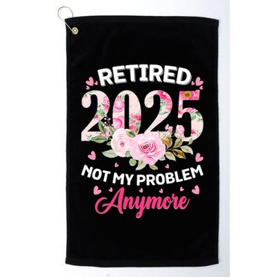 Retirement 2025 Women Retired 2025 Not My Problem Anymore Golf Towel