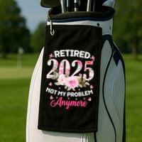 Retirement 2025 Women Retired 2025 Not My Problem Anymore Golf Towel