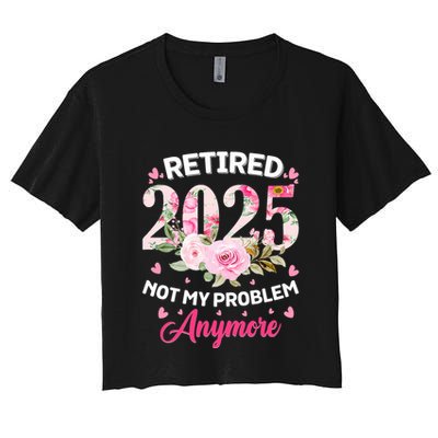 Retirement 2025 Women Retired 2025 Not My Problem Anymore Crop Top