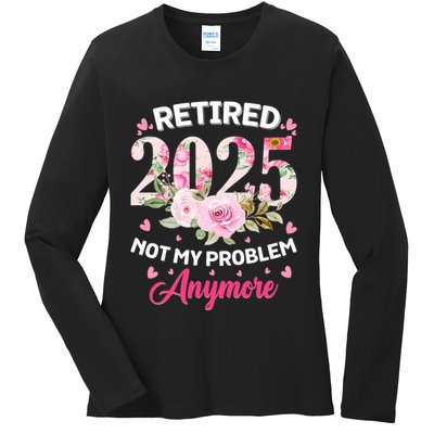 Retirement 2025 Women Retired 2025 Not My Problem Anymore Ladies Long Sleeve Shirt