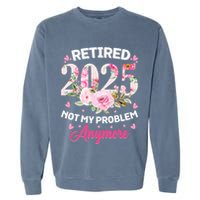 Retirement 2025 Women Retired 2025 Not My Problem Anymore Garment-Dyed Sweatshirt