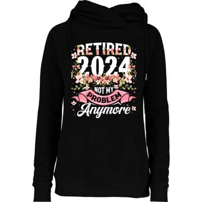 Retirement 2024 Women Retired 2024 Not My Problem Anymore Womens Funnel Neck Pullover Hood