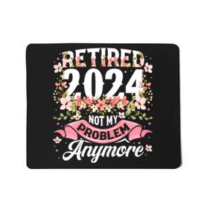 Retirement 2024 Women Retired 2024 Not My Problem Anymore Mousepad