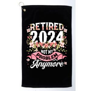 Retirement 2024 Women Retired 2024 Not My Problem Anymore Platinum Collection Golf Towel