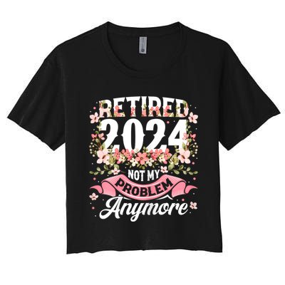 Retirement 2024 Women Retired 2024 Not My Problem Anymore Women's Crop Top Tee