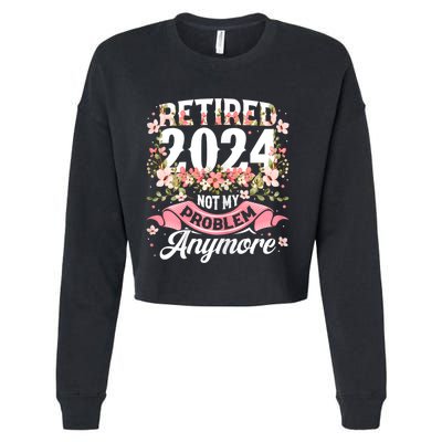 Retirement 2024 Women Retired 2024 Not My Problem Anymore Cropped Pullover Crew