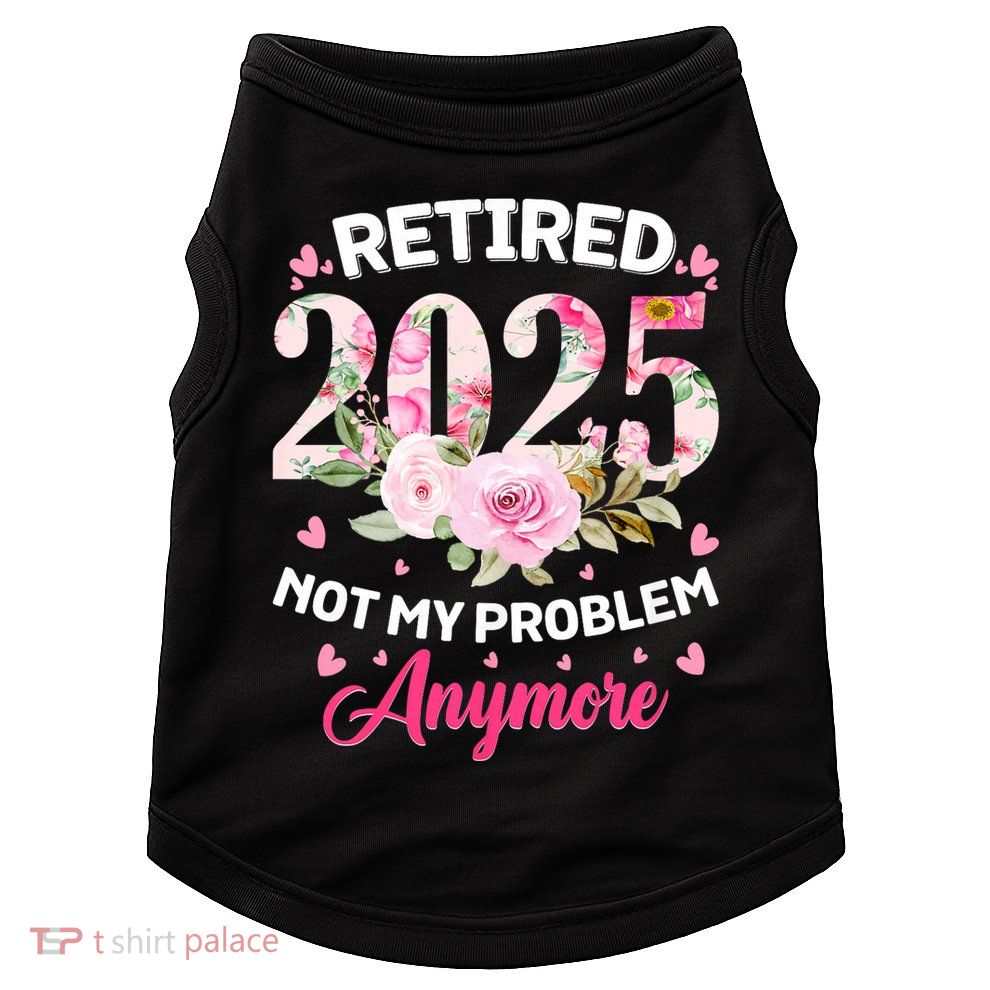 Retirement 2025 Women Retired 2025 Not My Problem Anymore Doggie Tank