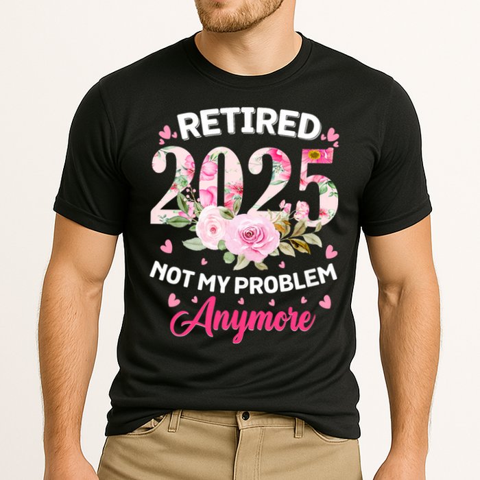Retirement 2025 Women Retired 2025 Not My Problem Anymore Performance Shirt