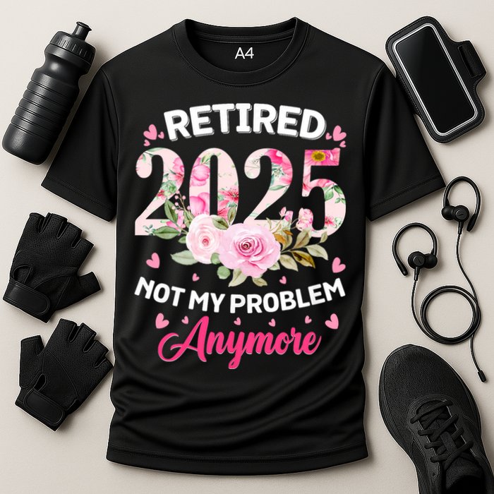 Retirement 2025 Women Retired 2025 Not My Problem Anymore Performance Shirt