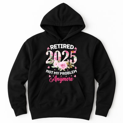Retirement 2025 Women Retired 2025 Not My Problem Anymore Hoodie