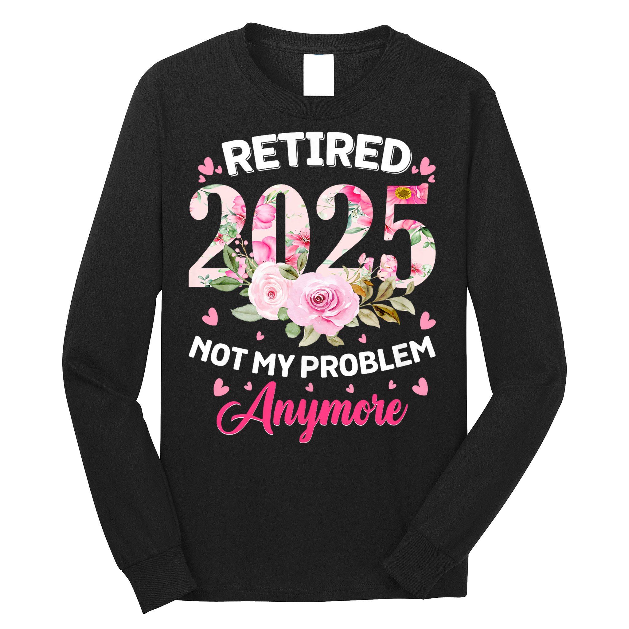 Retirement 2025 Women Retired 2025 Not My Problem Anymore Long Sleeve Shirt